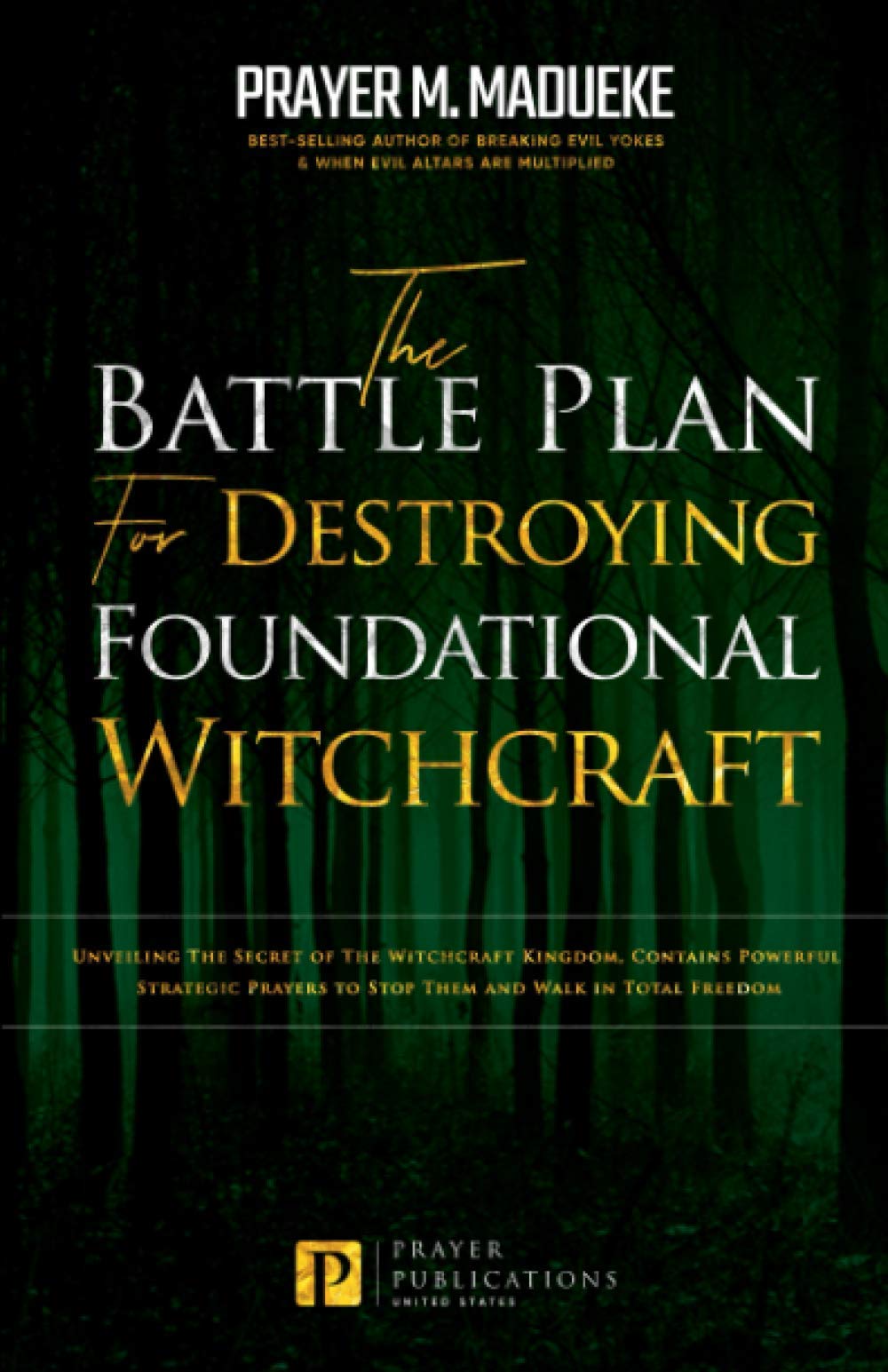 The Battle Plan for Destroying Foundational Witchcraft: Unveiling The Secret of The Witchcraft Kingdom, Contains Powerful Strategic Prayers to Stop ... and Destroying the Works of Satan)