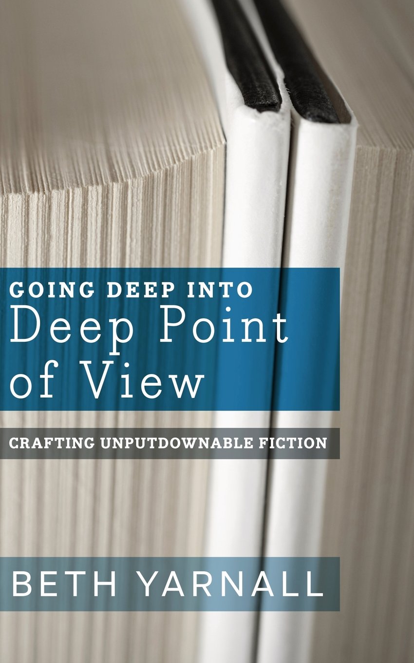 Going Deep Into Deep Point of View: Volume 2 (Crafting Unputdownable Fiction)