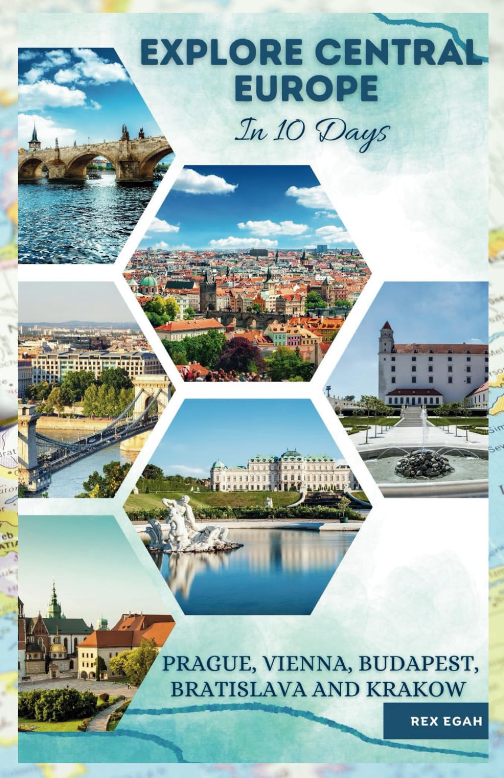 Explore Central Europe in 10 Days: Travel Guide to Top 5 Cities: Prague, Vienna, Budapest, Bratislava & Krakow.