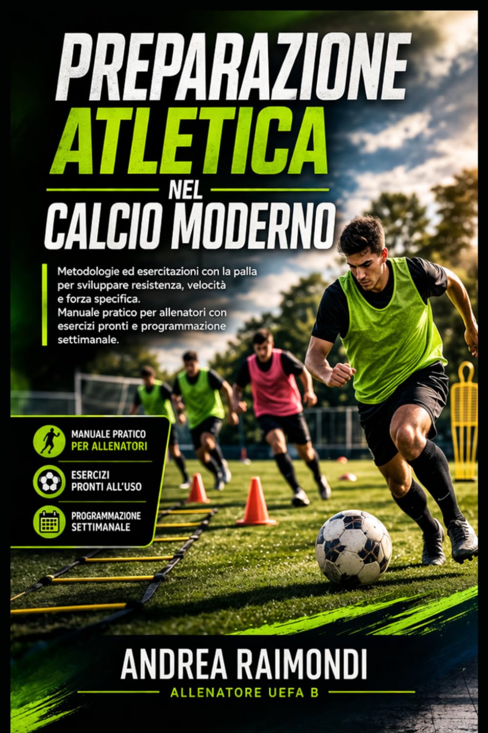 Preparazione atletica nel calcio moderno.: Metodologie ed esercitazioni con la palla per sviluppare resistenza, velocità e forza specifica. Manuale pratico per allenatori con esercizi pronti
