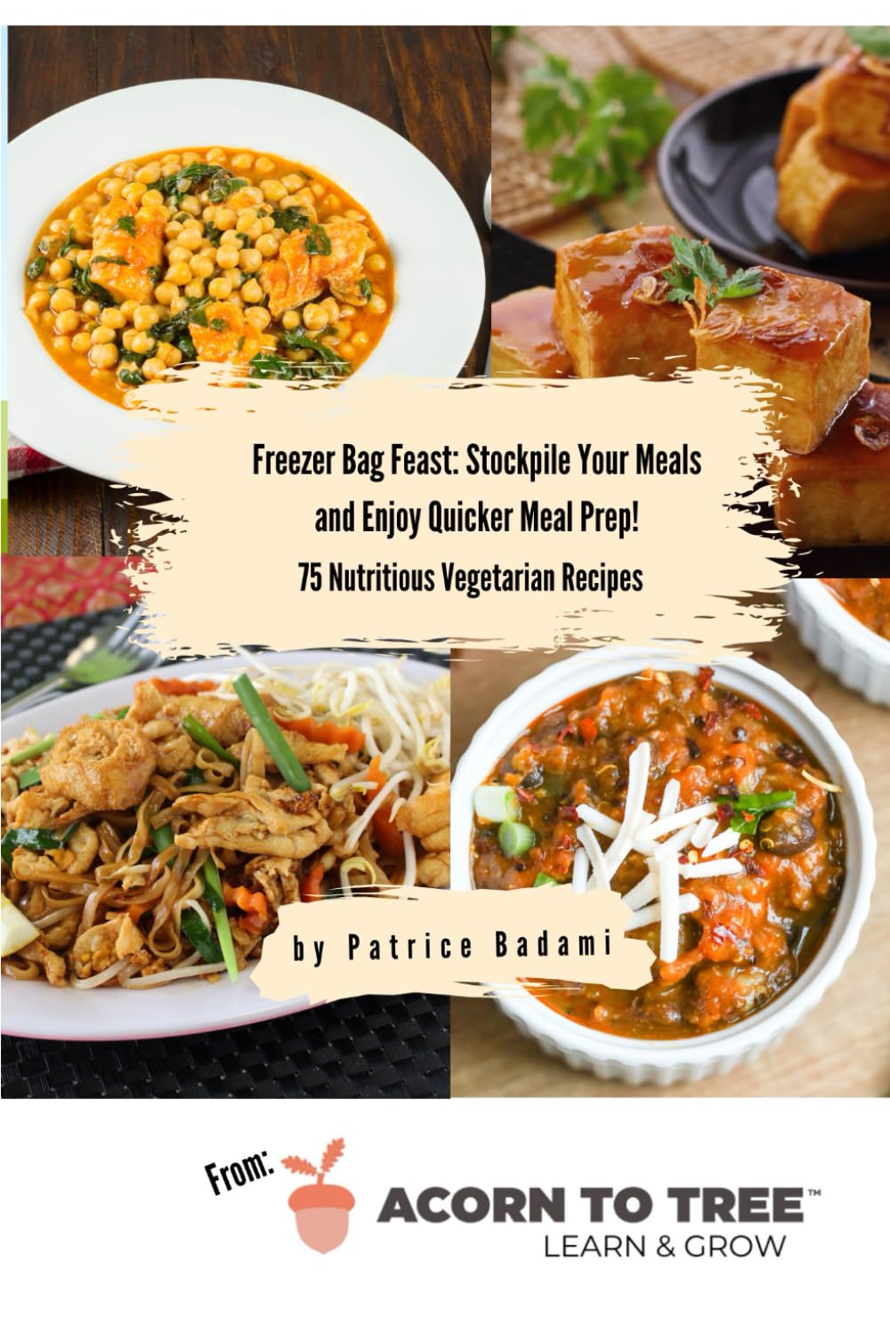 Freezer Bag Feast: Stockpile Your Meals and Enjoy Quicker Meal Prep!: 75 Nutritious Vegetarian Recipes