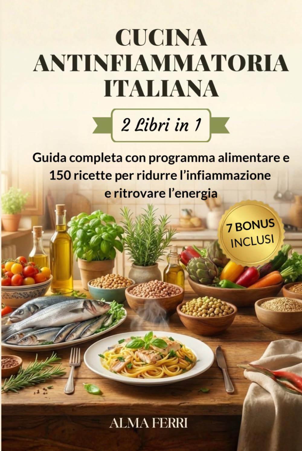 Cucina Antinfiammatoria Italiana 2 libri in 1: Guida Completa con Programma Alimentare e 150 RIcette per Ridurre l’Infiammazione e Ritrovare l’Energia