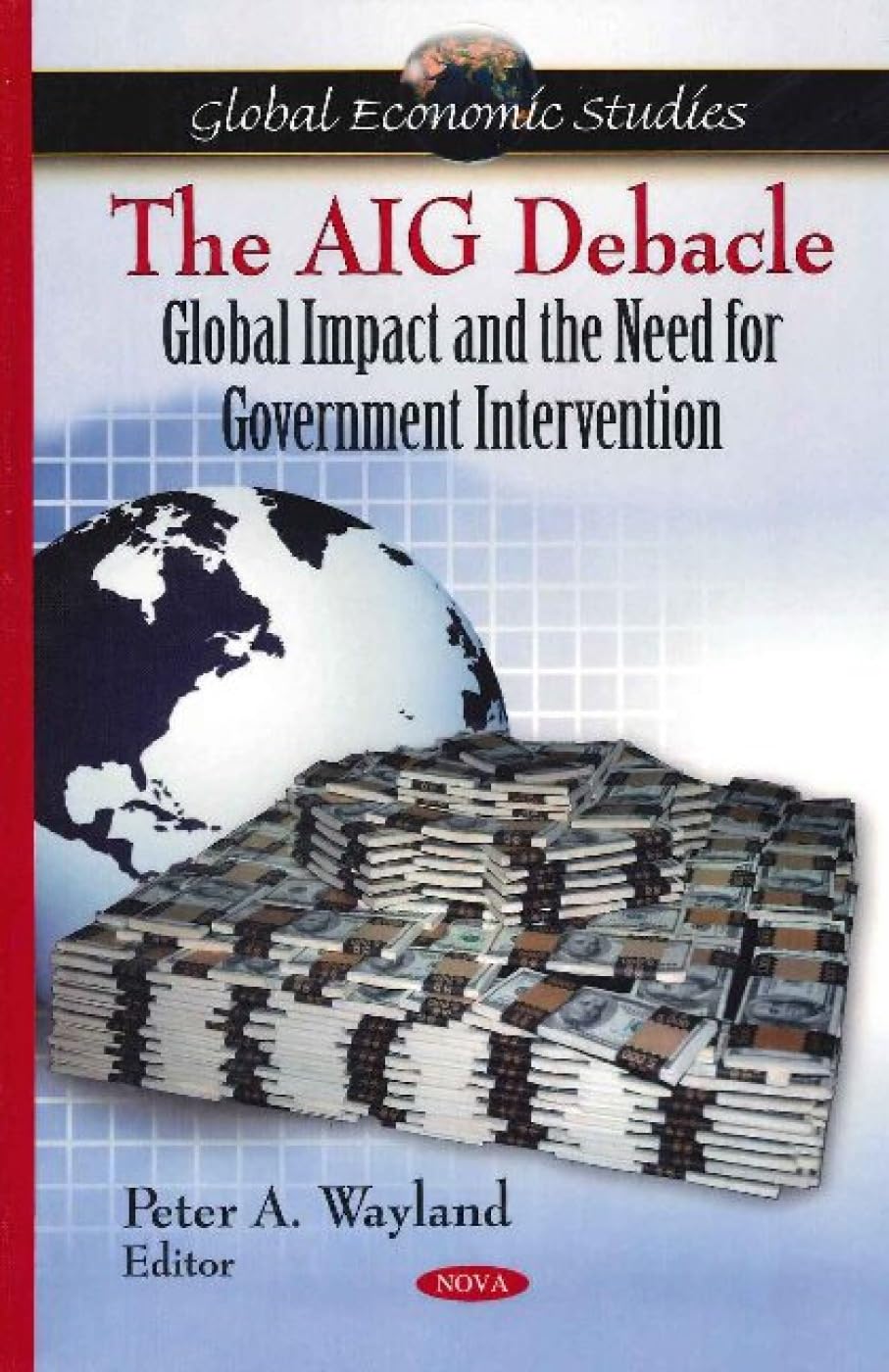 AIG Debacle: Global Impact and the Need for Government Intervention (Global Economic Studies): Global Impact & the Need for Government Intervention