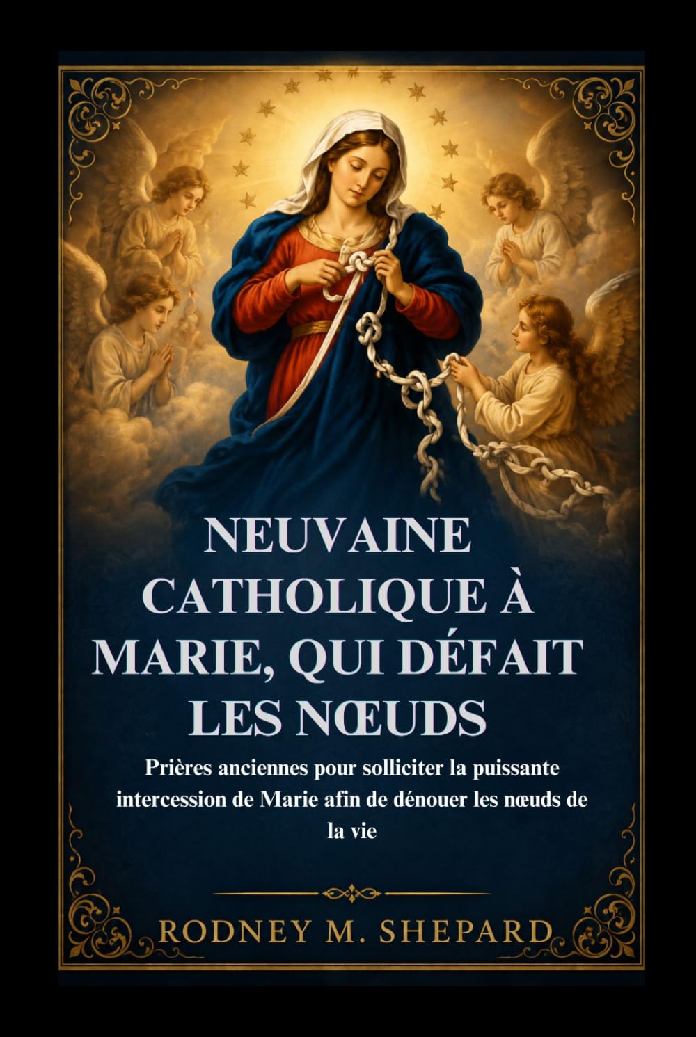 Neuvaine catholique à Marie, qui défait les nœuds: Prières anciennes pour solliciter la puissante intercession de Marie afin de dénouer les nœuds de la vie (The Global Novena Series)