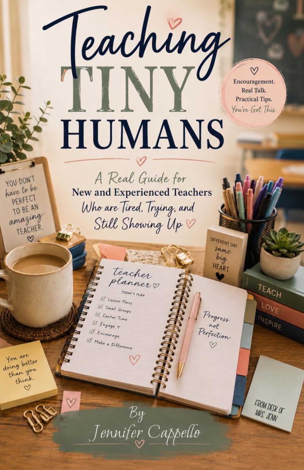 Teaching Tiny Humans: A Real Guide for New and Experienced Teachers Who are Tired, Trying, and Still Showing Up