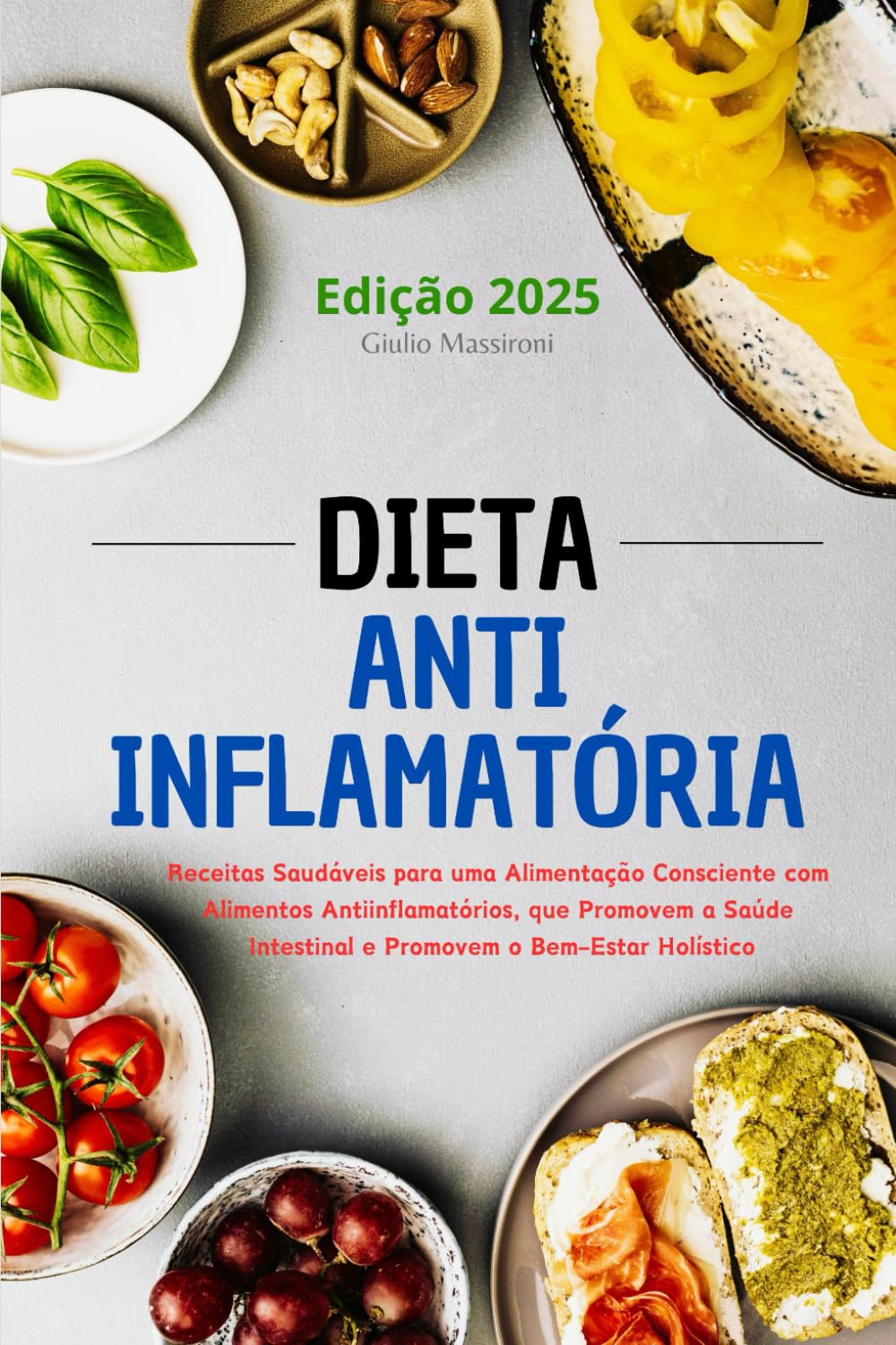 Dieta Anti-Inflamatória: Receitas Saudáveis para uma Alimentação Consciente com Alimentos Anti-inflamatórios, que Promovem a Saúde Intestinal e Promovem o Bem-Estar Holístico