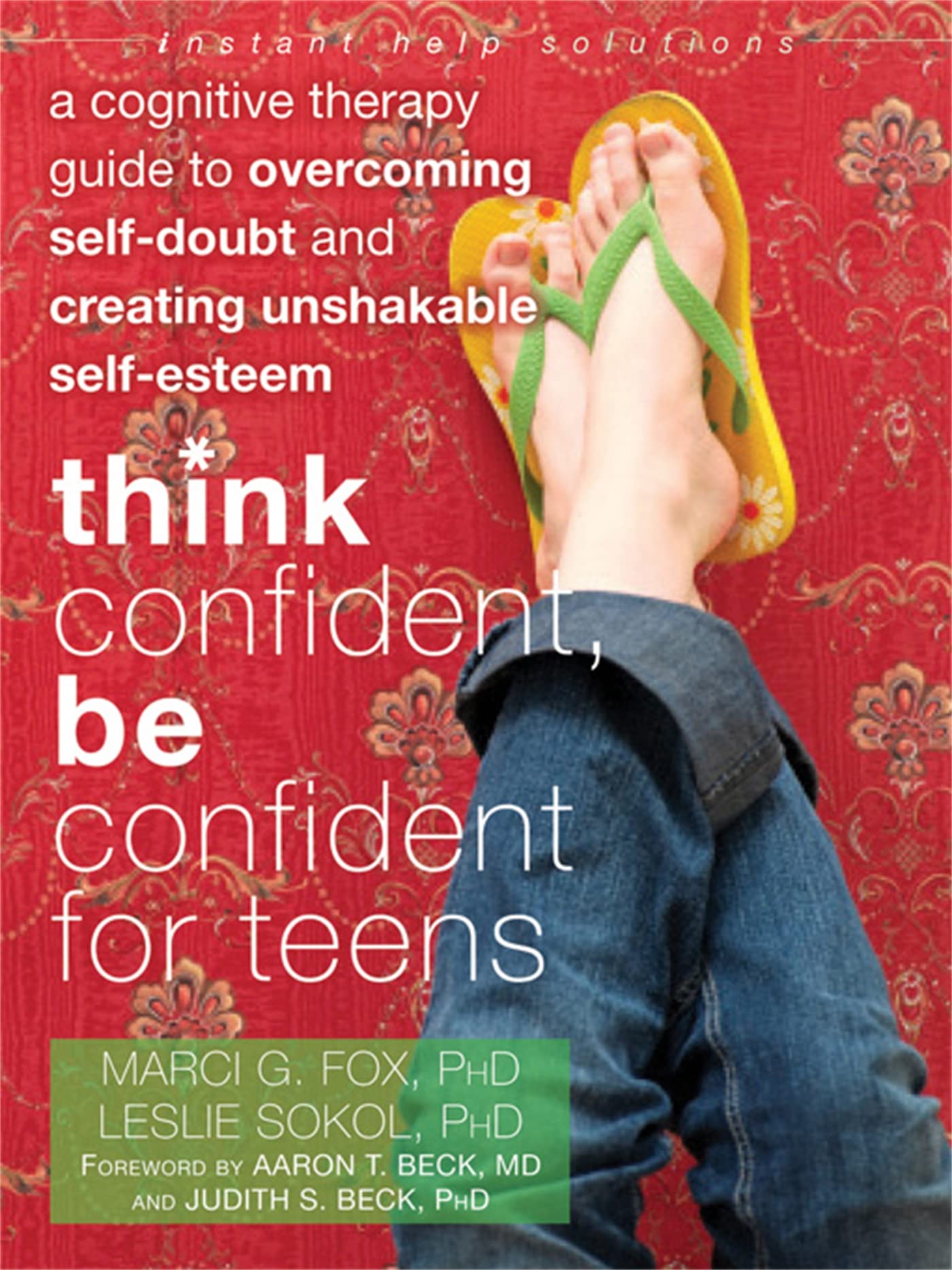 Think Confident, Be Confident for Teens: A Cognitive Therapy Guide to Overcoming Self-Doubt and Creating Unshakable Self-Esteem (An Instant Help Book for Teens)