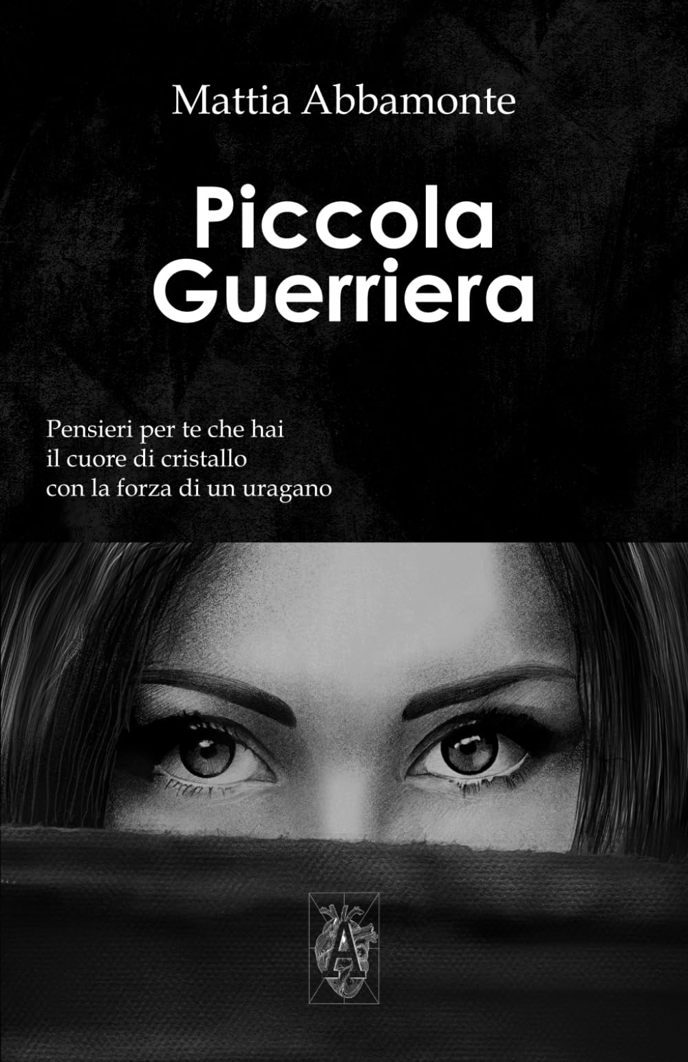 Piccola Guerriera: Pensieri per Te che hai il Cuore di Cristallo con la Forza di un Uragano