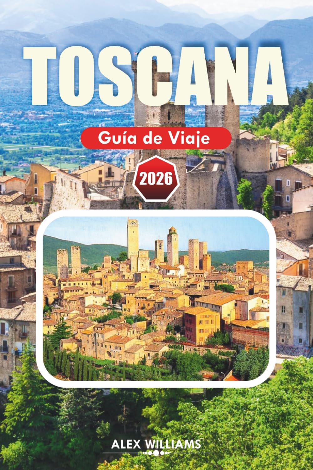 TOSCANA GUÍA DE VIAJE 2026: Consejos de Insider, Pueblos Pintorescos, Lugares Históricos, Tours de Vino y Experiencias Culinarias Auténticas