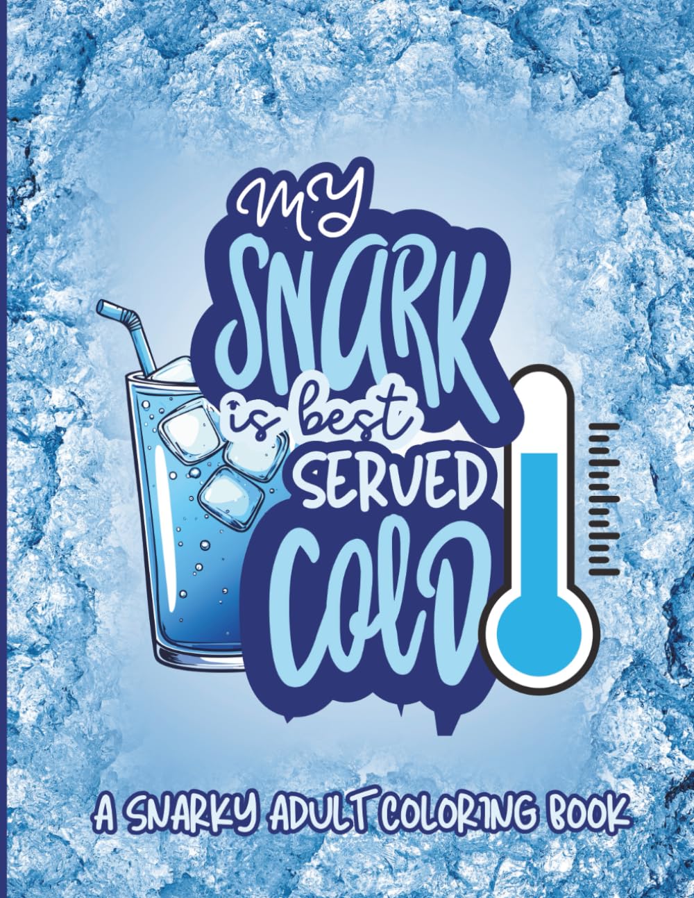 My SNARK Is Best Served Cold: A sarcastic adult coloring book for anyone tired of explaining themselves, managing other people’s emotions, or pretending everything is fine.