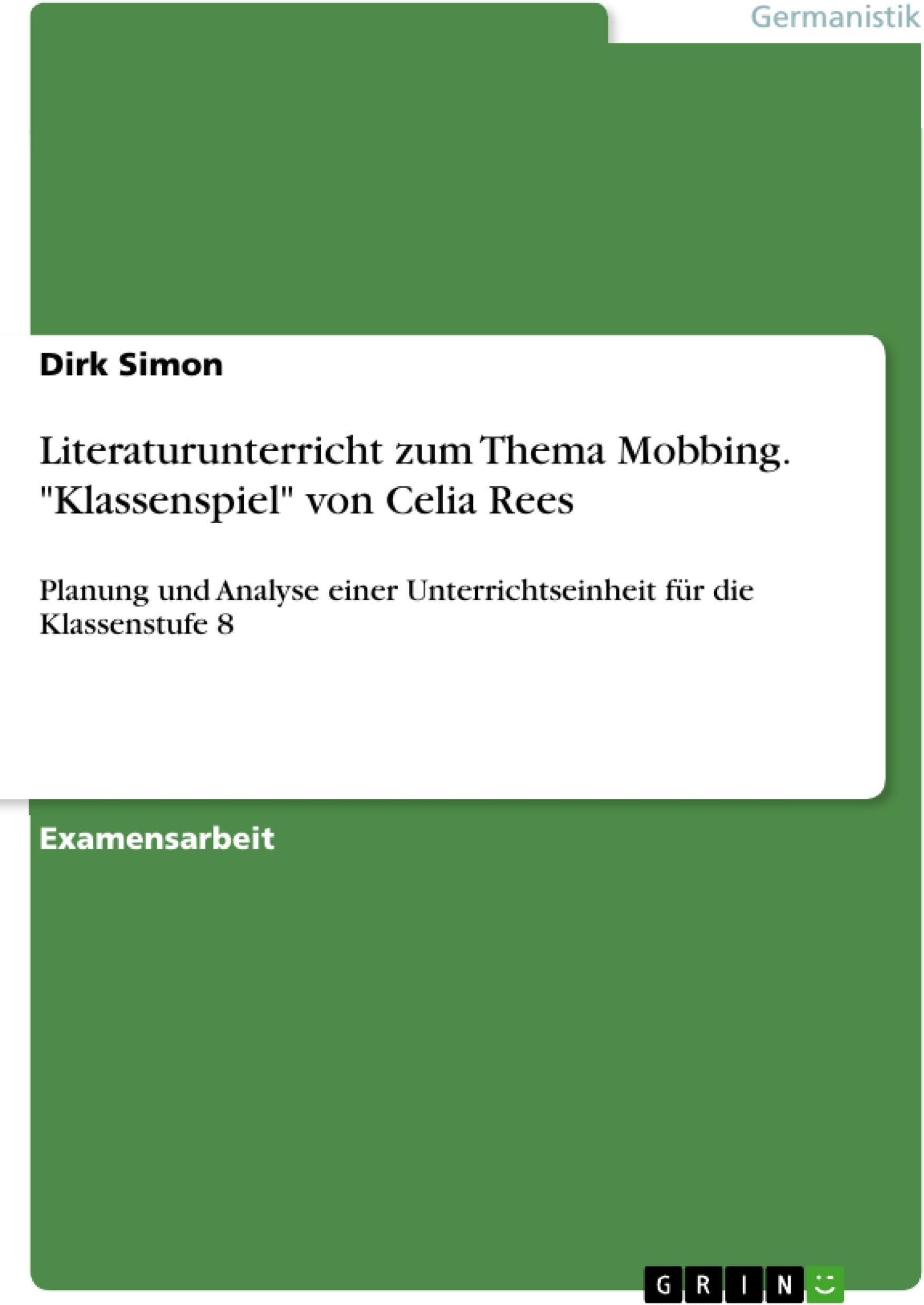 Literaturunterricht zum Thema Mobbing. "Klassenspiel" von Celia Rees: Planung und Analyse einer Unterrichtseinheit für die Klassenstufe 8