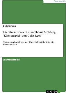 Literaturunterricht zum Thema Mobbing. "Klassenspiel" von Celia Rees: Planung und Analyse einer Unterrichtseinheit für die Klassenstufe 8