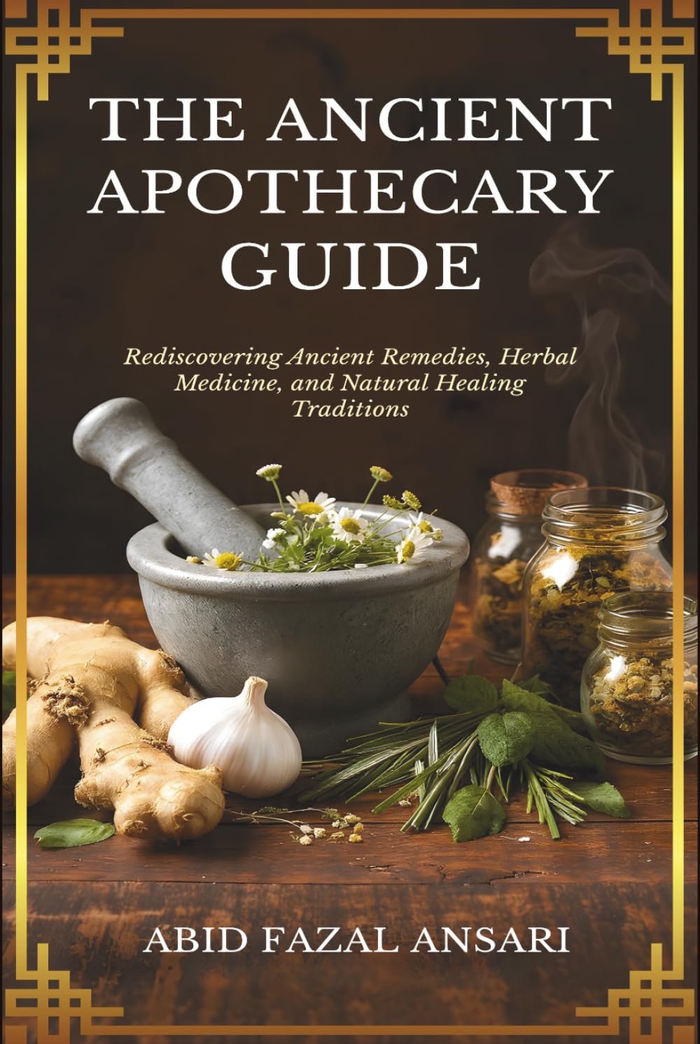 The Ancient Apothecary Guide: Rediscovering Ancient Remedies, Herbal Medicine, and Natural Healing Traditions