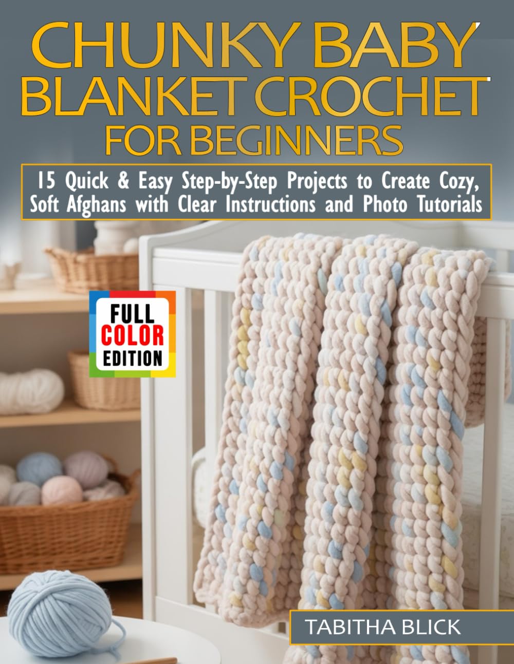Chunky Baby Blanket Crochet for Beginners: 15 Quick & Easy Step-by-Step Projects to Create Cozy, Soft Afghans with Clear Instructions and Photo Tutorials