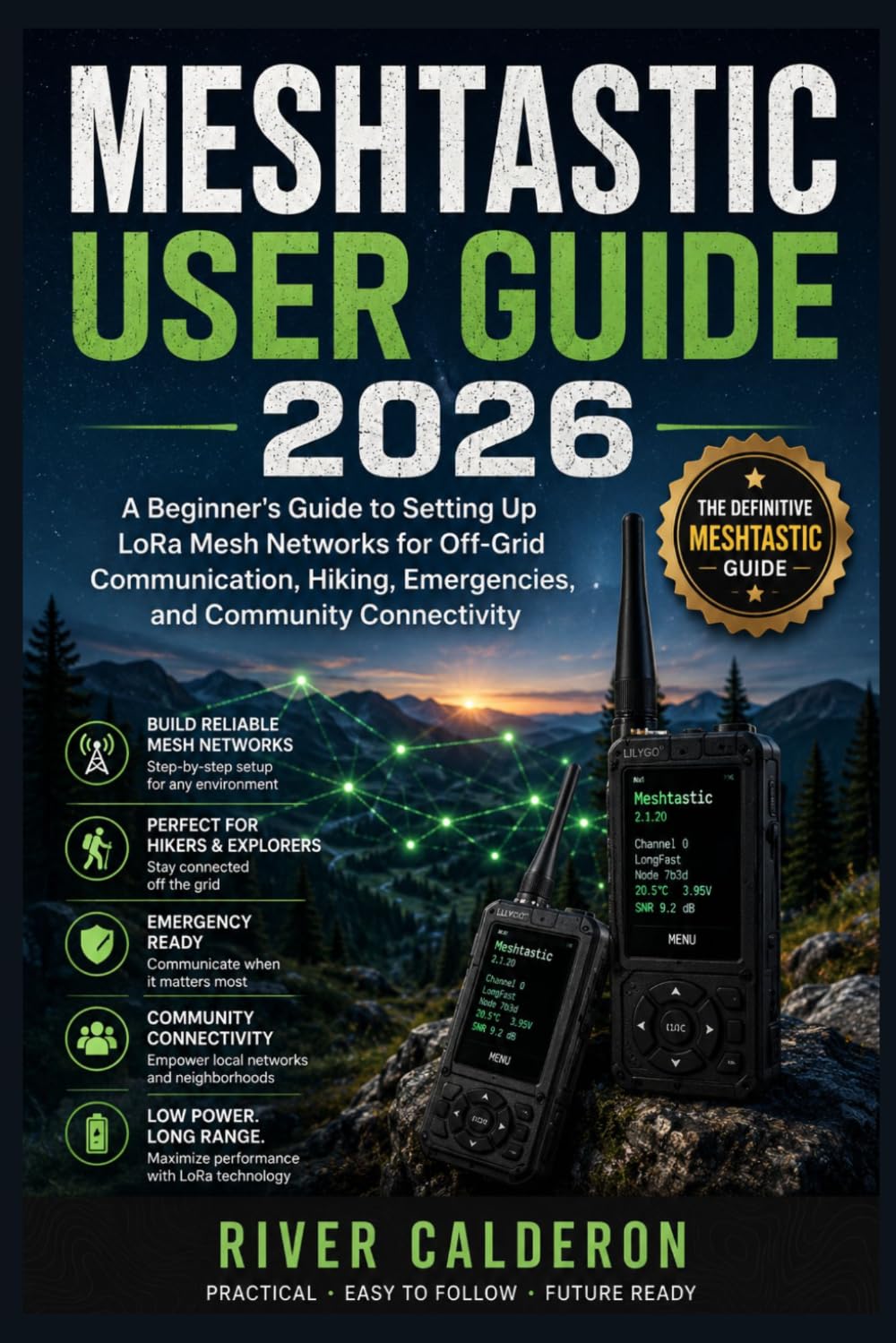 MESHTASTIC USER GUIDE 2026: A Beginner's Guide to Setting Up LoRa Mesh Networks for Off-Grid Communication, Hiking, Emergencies, and Community Connectivity
