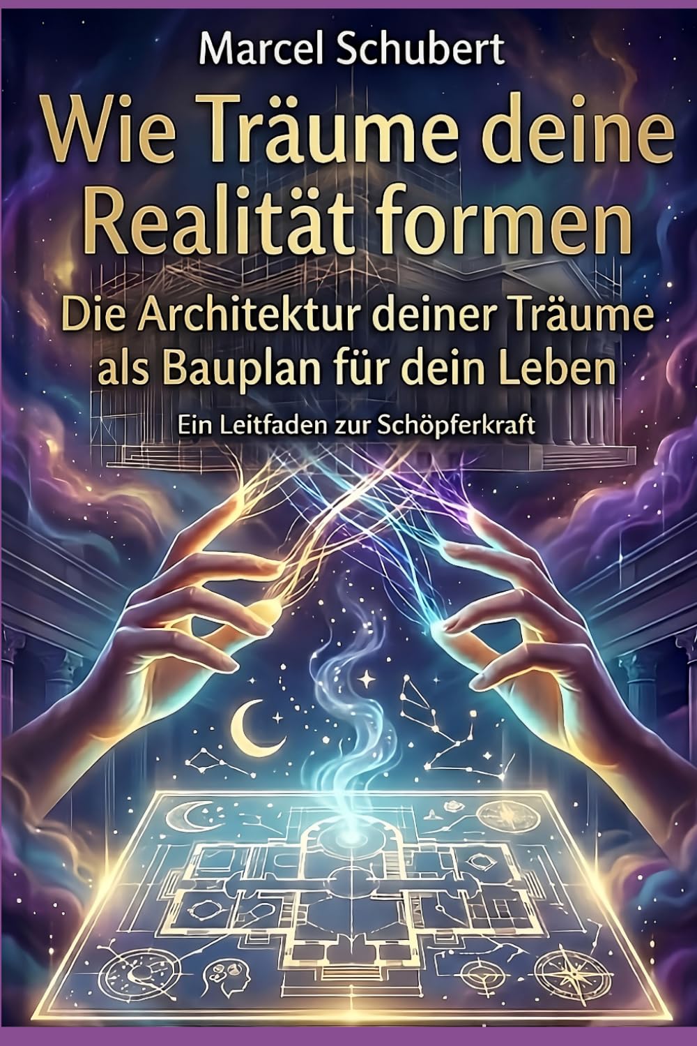 Wie Träume deine Realität formen: Die Architektur deiner Träume als Bauplan für dein Leben