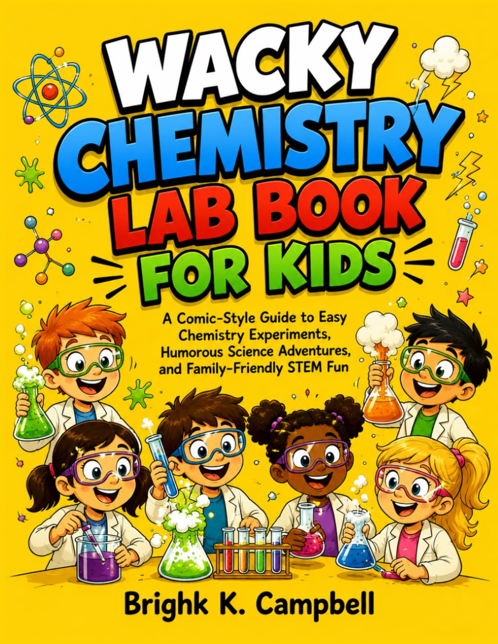 WACKY CHEMISTRY LAB BOOK FOR KIDS: A Comic-Style Guide to Easy Chemistry Experiments, Humorous Science Adventures, and Family-Friendly STEM Fun