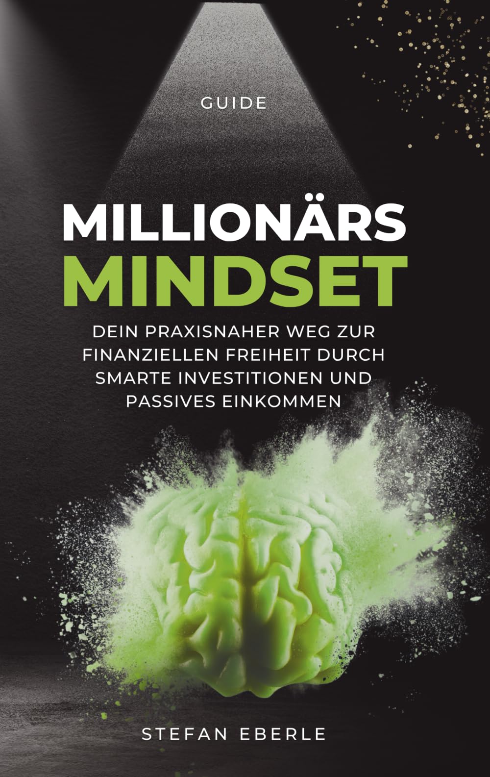 Millionärs Mindset: Dein praxisnaher Weg zur finanziellen Freiheit durch smarte Investitionen und passives Einkommen