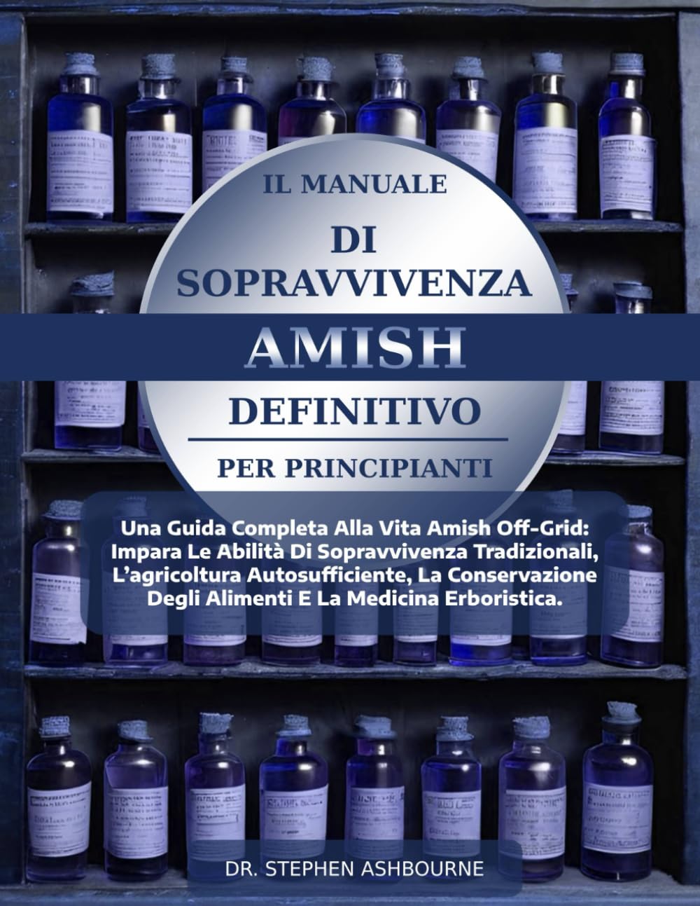 IL MANUALE DI SOPRAVVIVENZA AMISH DEFINITIVO PER PRINCIPIANTI: Una Guida Completa Alla Vita Amish Off-Grid: Impara Le Abilità Di Sopravvivenza ... Degli Alimenti E La Medicina Erboristica.