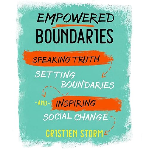 Empowered Boundaries: Speaking Truth, Setting Boundaries, and Inspiring Social Change