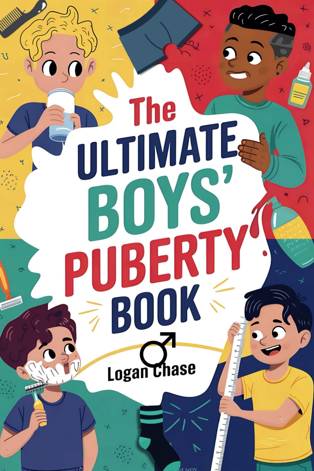 The Ultimate Boys' Puberty Book: The Boys' Guide to Growing Up and Celebrate Your Changing Body to Becoming a Teen