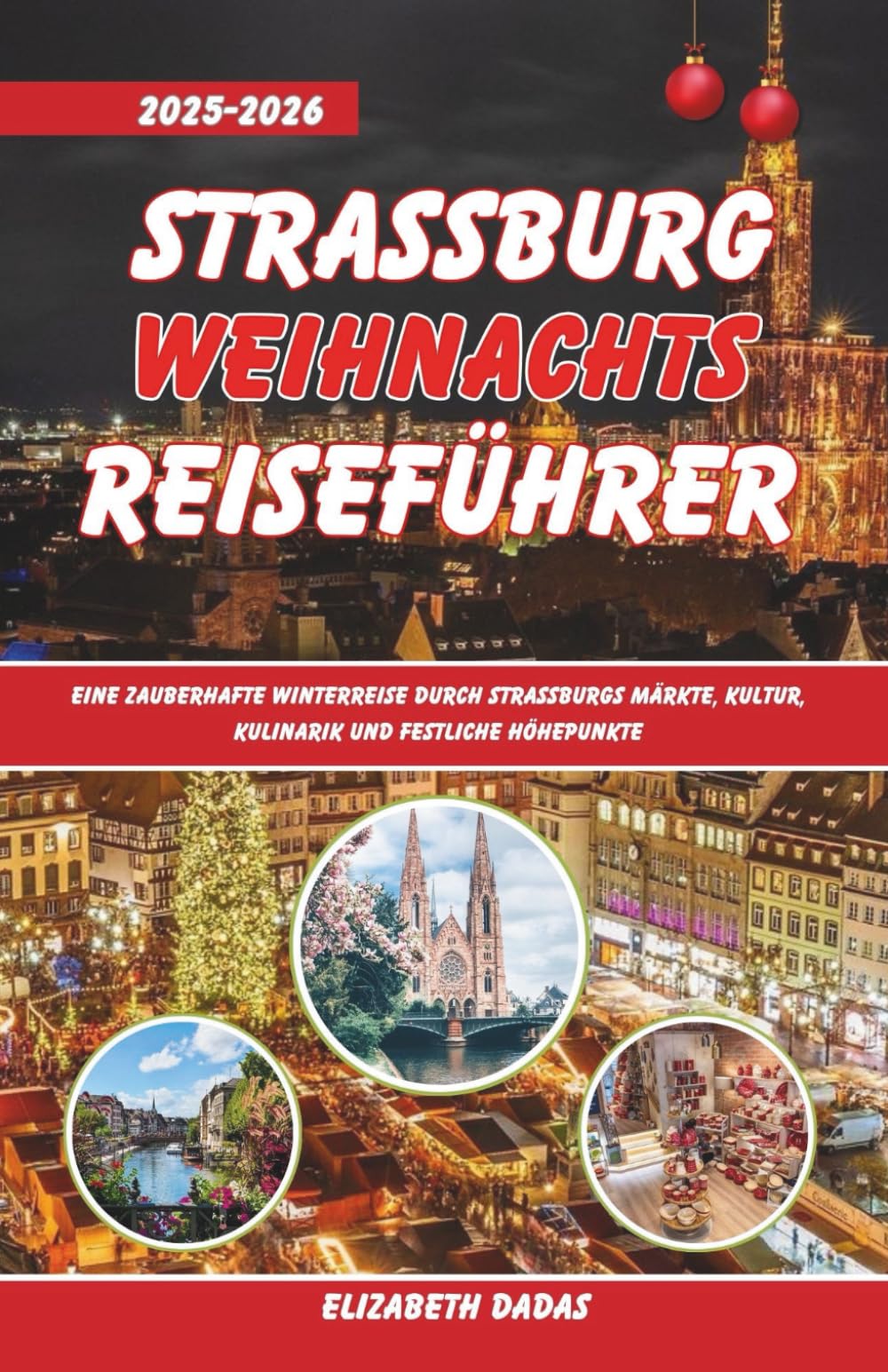 Straßburg Weihnachts Reiseführer 2025-2026: Eine zauberhafte Winterreise durch Straßburgs Märkte, Kultur, Kulinarik und festliche Höhepunkte