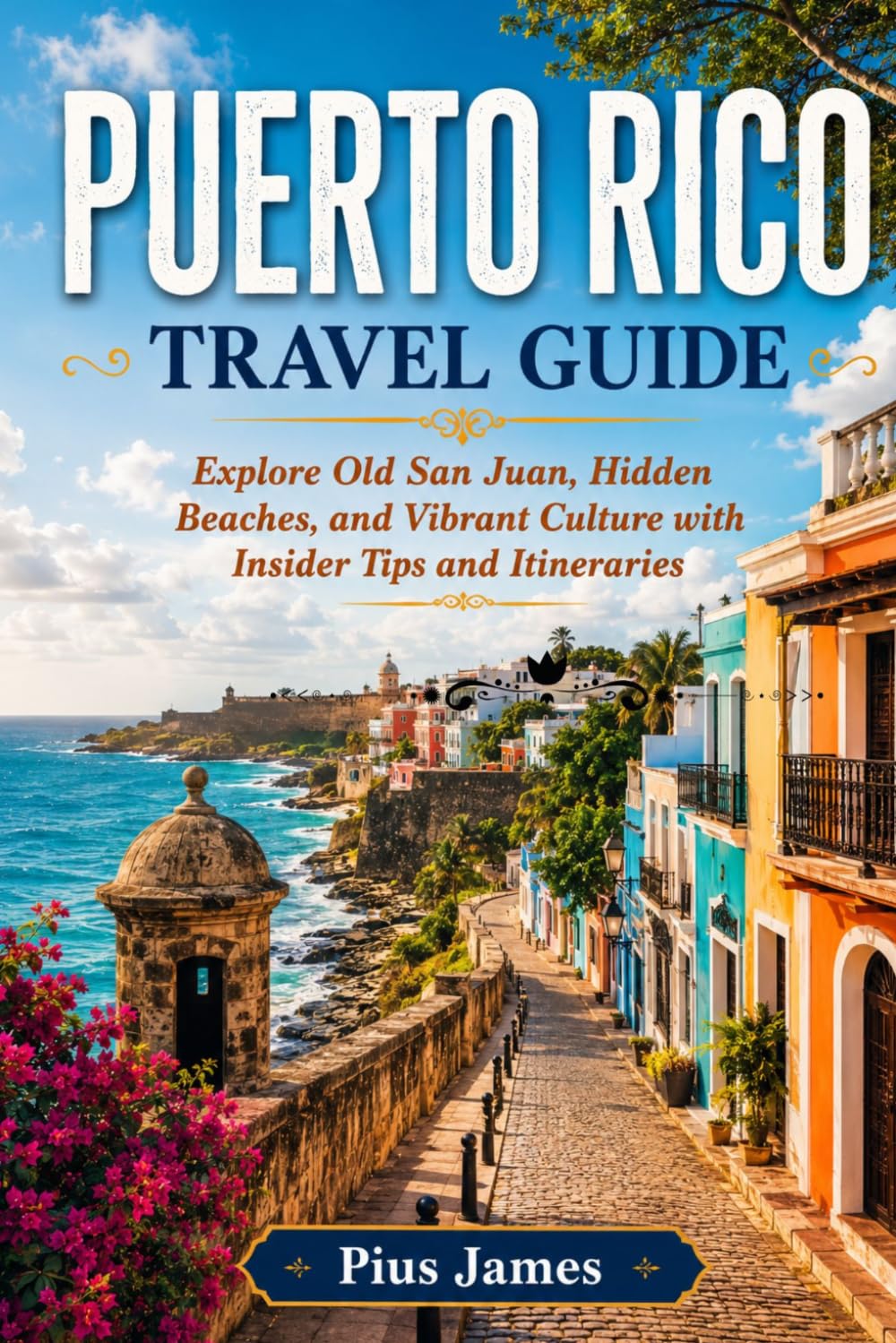 PUERTO RICO TRAVEL GUIDE 2026: Explore Old San Juan, Hidden Beaches, and Vibrant Culture with Insider Tips and Itineraries