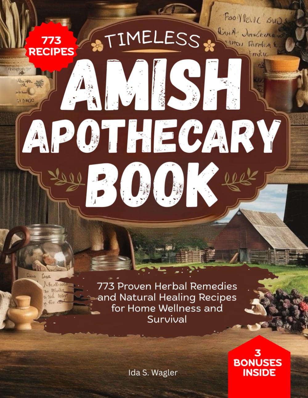 Timeless Amish Apothecary Book: 773 Proven Herbal Remedies and Natural Healing Recipes For Home Wellness and Survival
