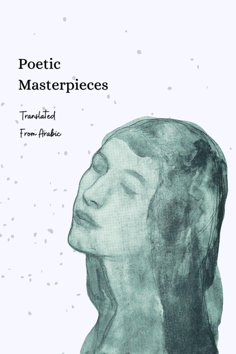 Poetic Masterpieces Translated From Arabic: An Anthology of Classic Arabic Poetry | Journey Through the Rich Cultural Heritage of the Arab World (Poetic Passages)