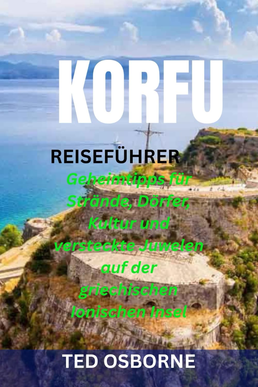 KORFU REISEFÜHRER: Geheimtipps für Strände, Dörfer, Kultur und versteckte Juwelen auf der griechischen Ionischen Insel