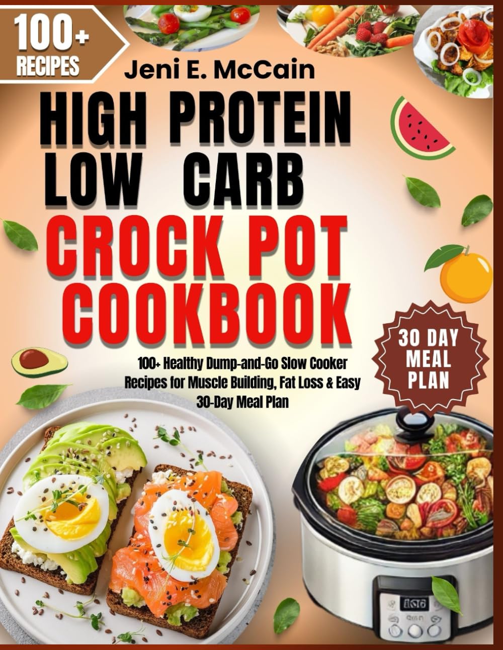High Protein Low Carb Crock Pot Cookbook: 100+ Healthy Dump-and-Go Slow Cooker Recipes for Muscle Building, Fat Loss & Easy 30-Day Meal Plan