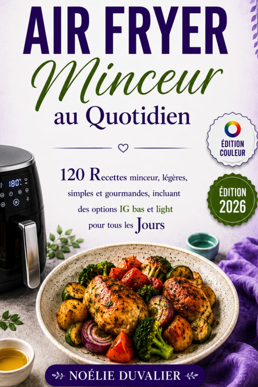 Air Fryer Minceur au Quotidien: 120 Recettes Minceur, légères, simples et gourmandes, incluant des options IG bas et light pour tous les Jours