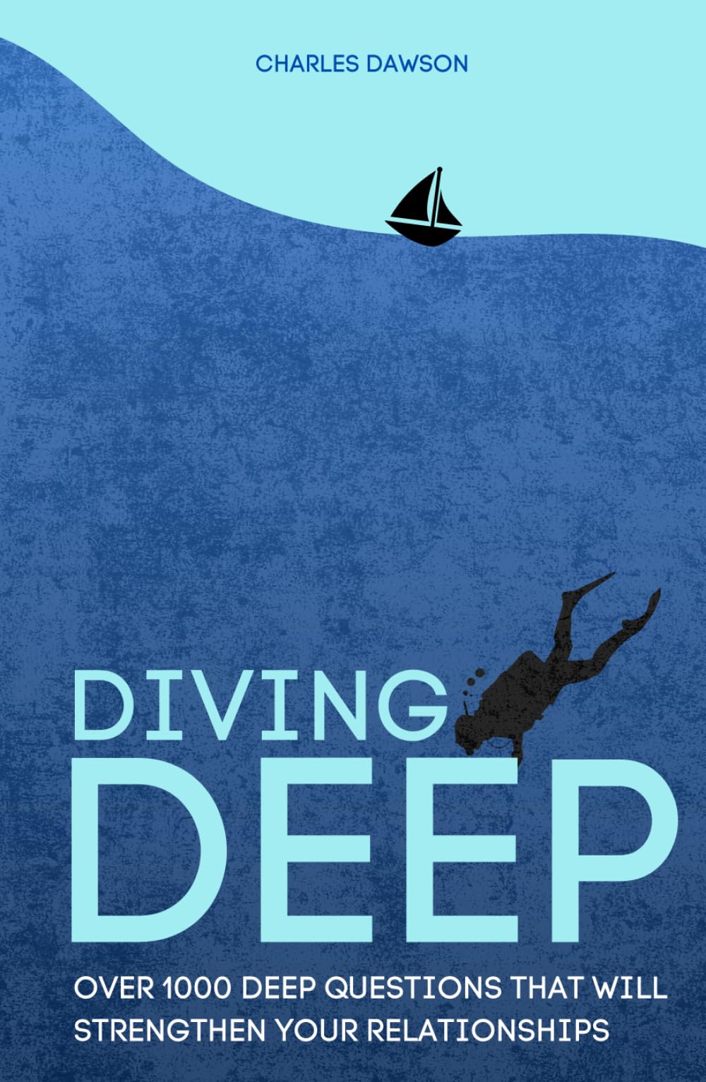 Diving Deep: Over 1000 Deep Questions That Will Strengthen Your Relationship with Friends, Family, Partner and Yourself