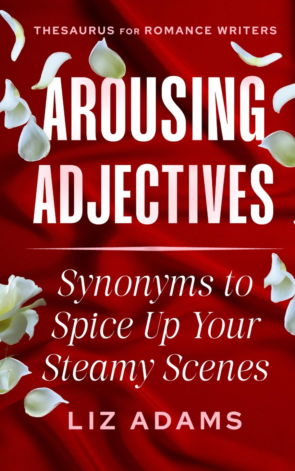 Arousing Adjectives: Synonyms to Spice Up Your Steamy Scenes (Thesaurus for Romance Writers)