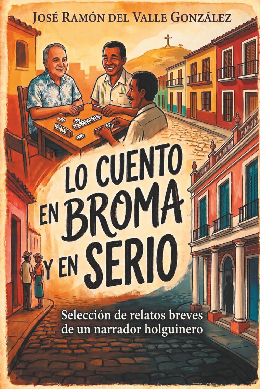 Lo cuento en broma y en serio: Selección de relatos breves de un narrador holguinero