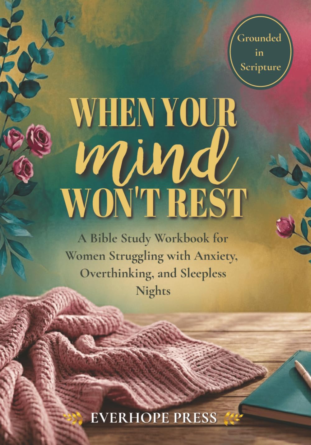 When Your Mind Won’t Rest: A Bible Study Workbook for Women Struggling with Anxiety, Overthinking, and Sleepless Nights