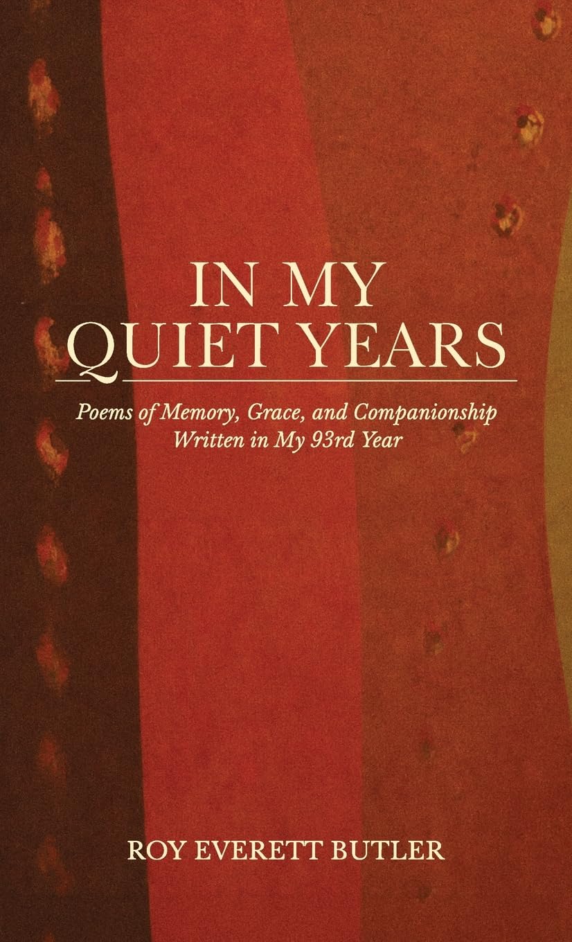 In My Quiet Years: Poems of Memory, Grace, and Companionship Written in My 93rd Year