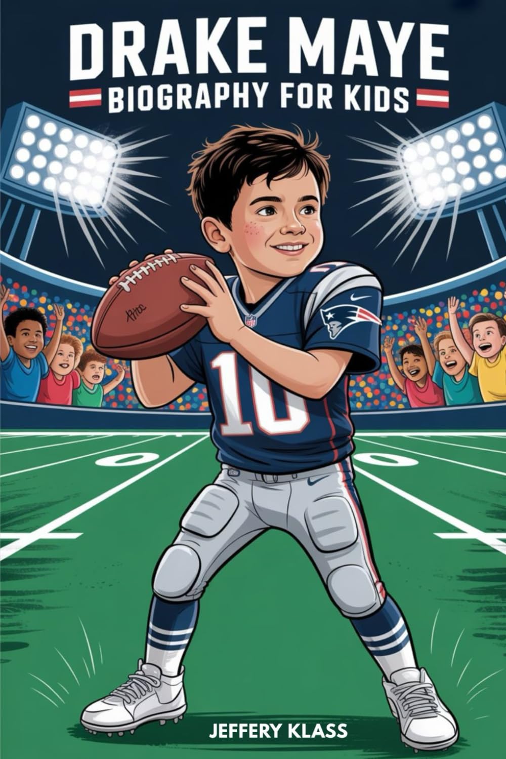 DRAKE MAYE BIOGRAPHY FOR KIDS: The Inspiring Story of the Boy Who Became a Quarterback Star (Sports Heroes For Kids)