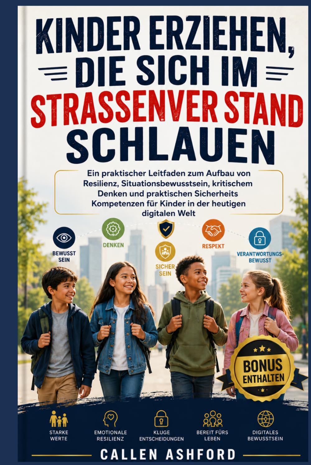 KINDER ERZIEHEN, DIE SICH IM STRASSENVER STAND SCHLAUEN: Ein praktischer Leitfaden zum Aufbau von Resilienz, Situationsbewusstsein, kritischem Denken und praktischen Sicherheits Kompetenzen für Kinder