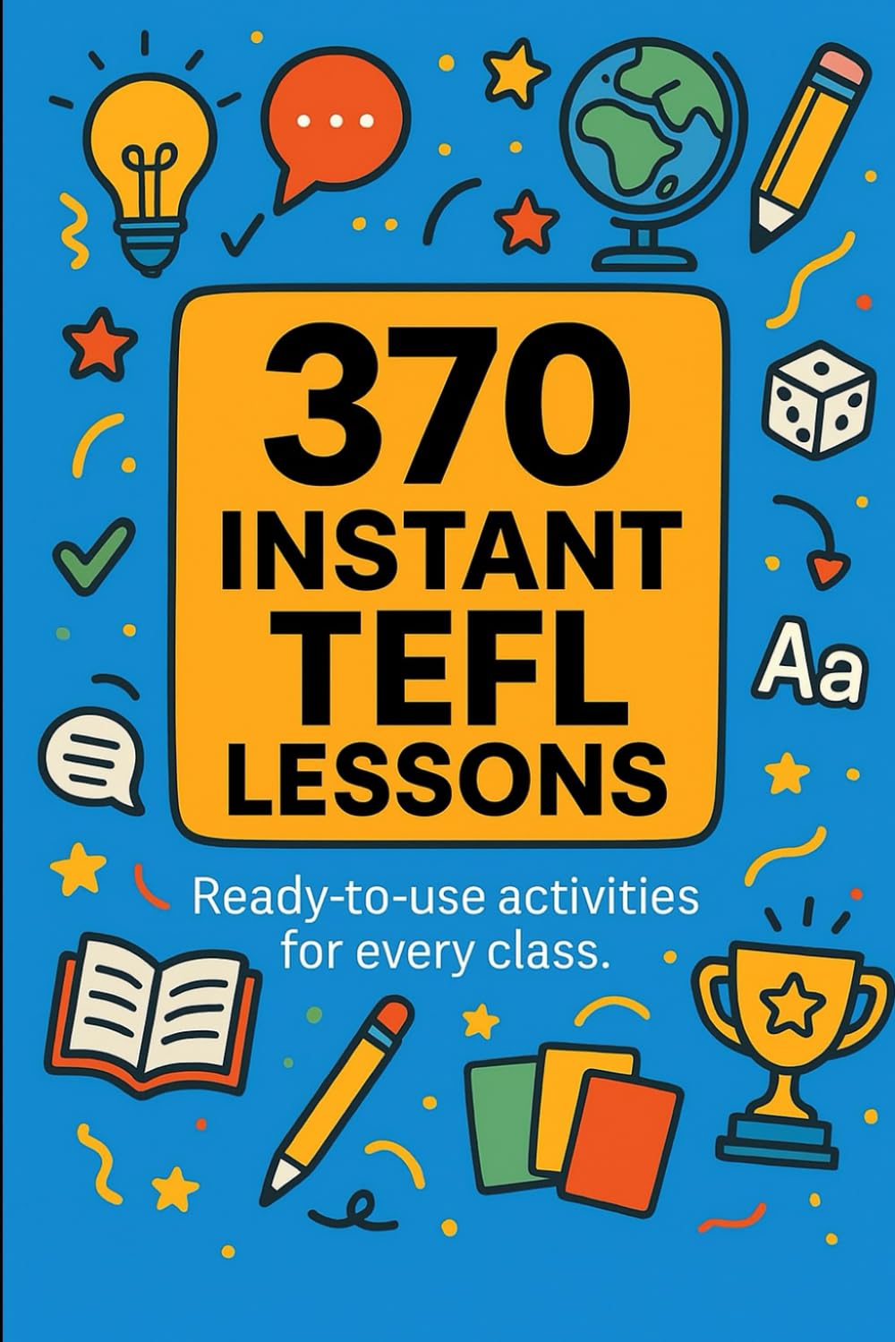 370 Instant TEFL Lessons: Ready-to-use activities for every class