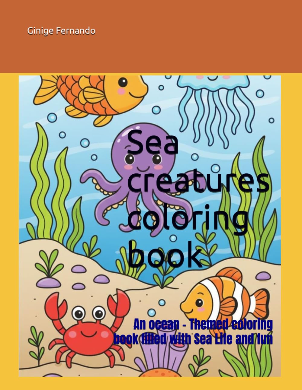 Sea creatures coloring book: An ocean - Themed coloring book filled with Sea Life and fun