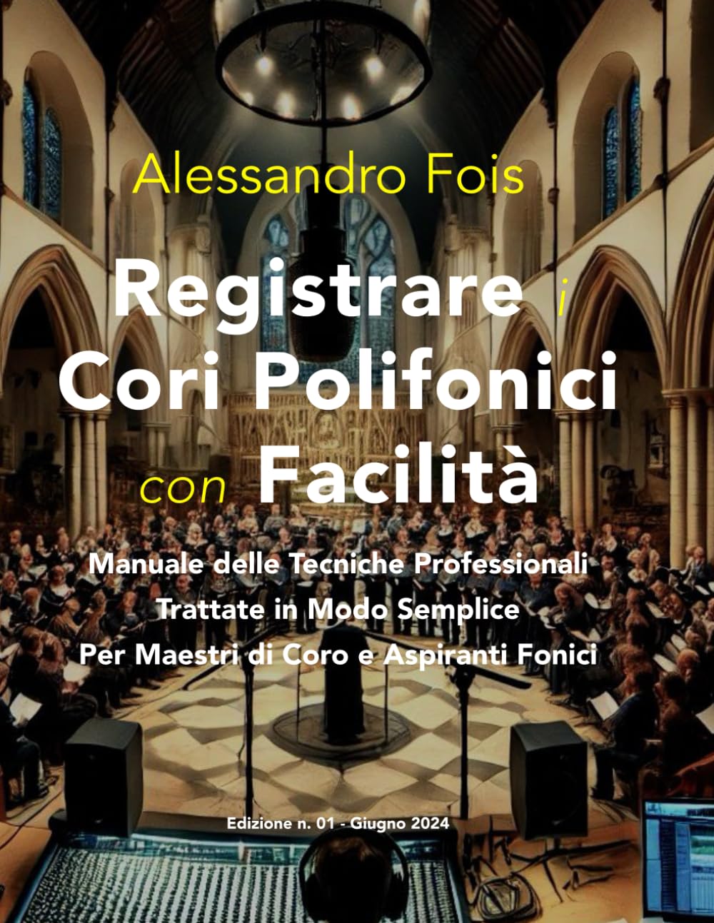 Registrare i Cori Polifonici con Facilità: Manuale delle tecniche professionali trattate in modo semplice per Maestri di Coro e aspiranti fonici