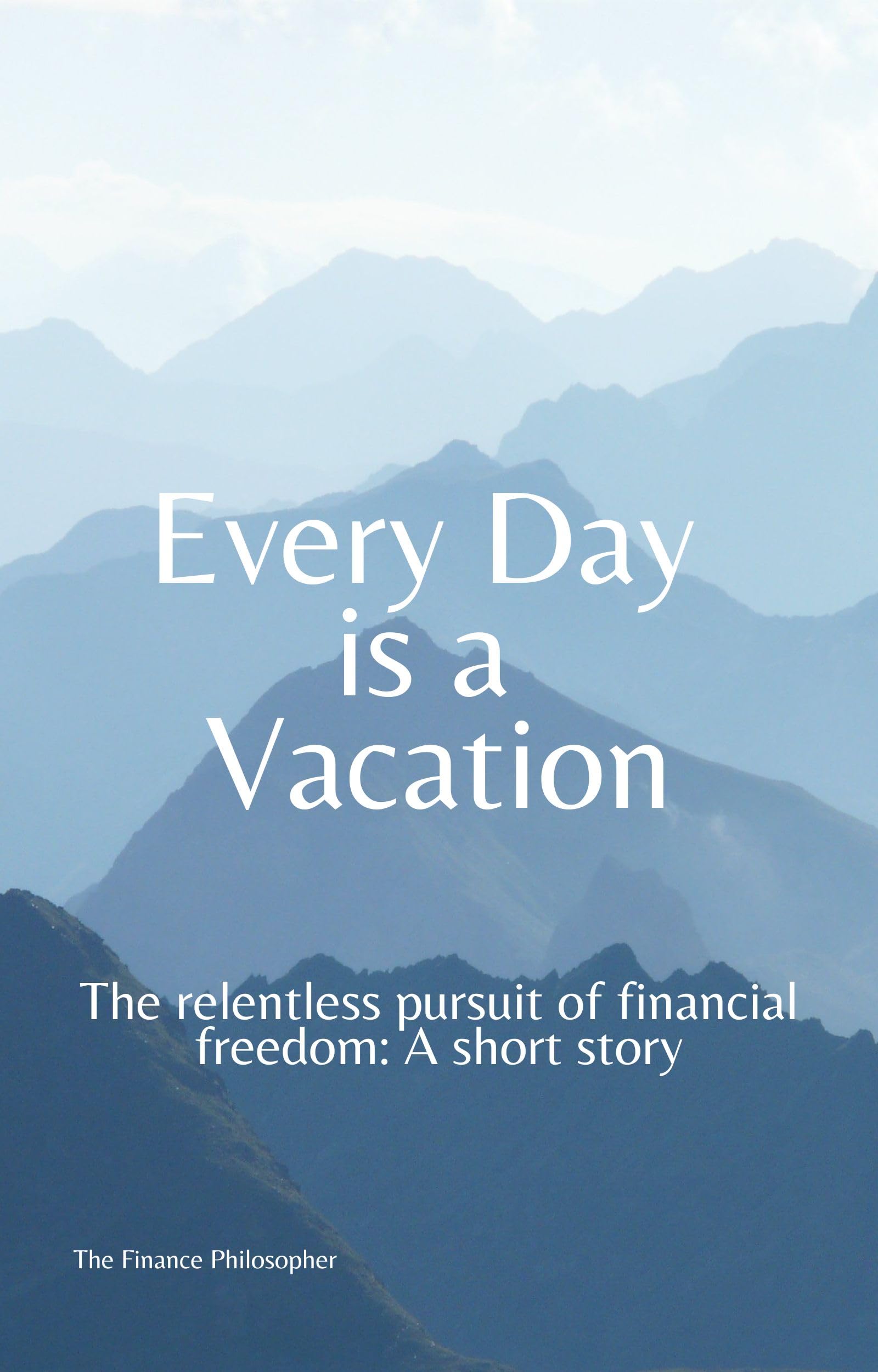 Every Day is a Vacation: The relentless pursuit of financial freedom: A short story