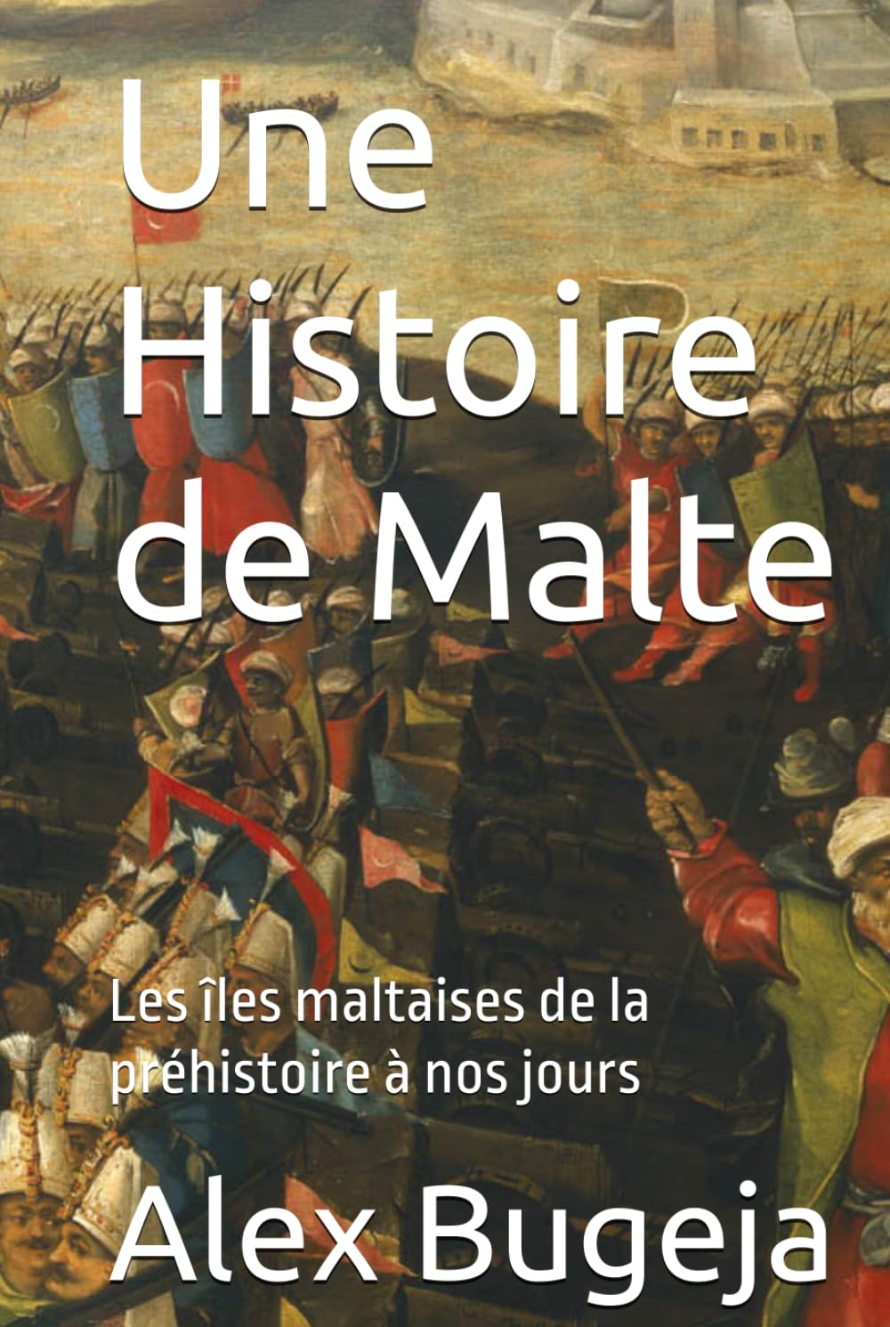 Une Histoire de Malte: Les îles maltaises de la préhistoire à nos jours