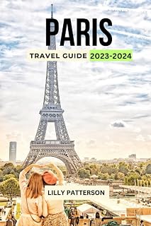 PARIS TRAVEL GUIDE 2023-2024: Discover the City of Light with the Latest Trends, Events and Tips (Wanderlust)