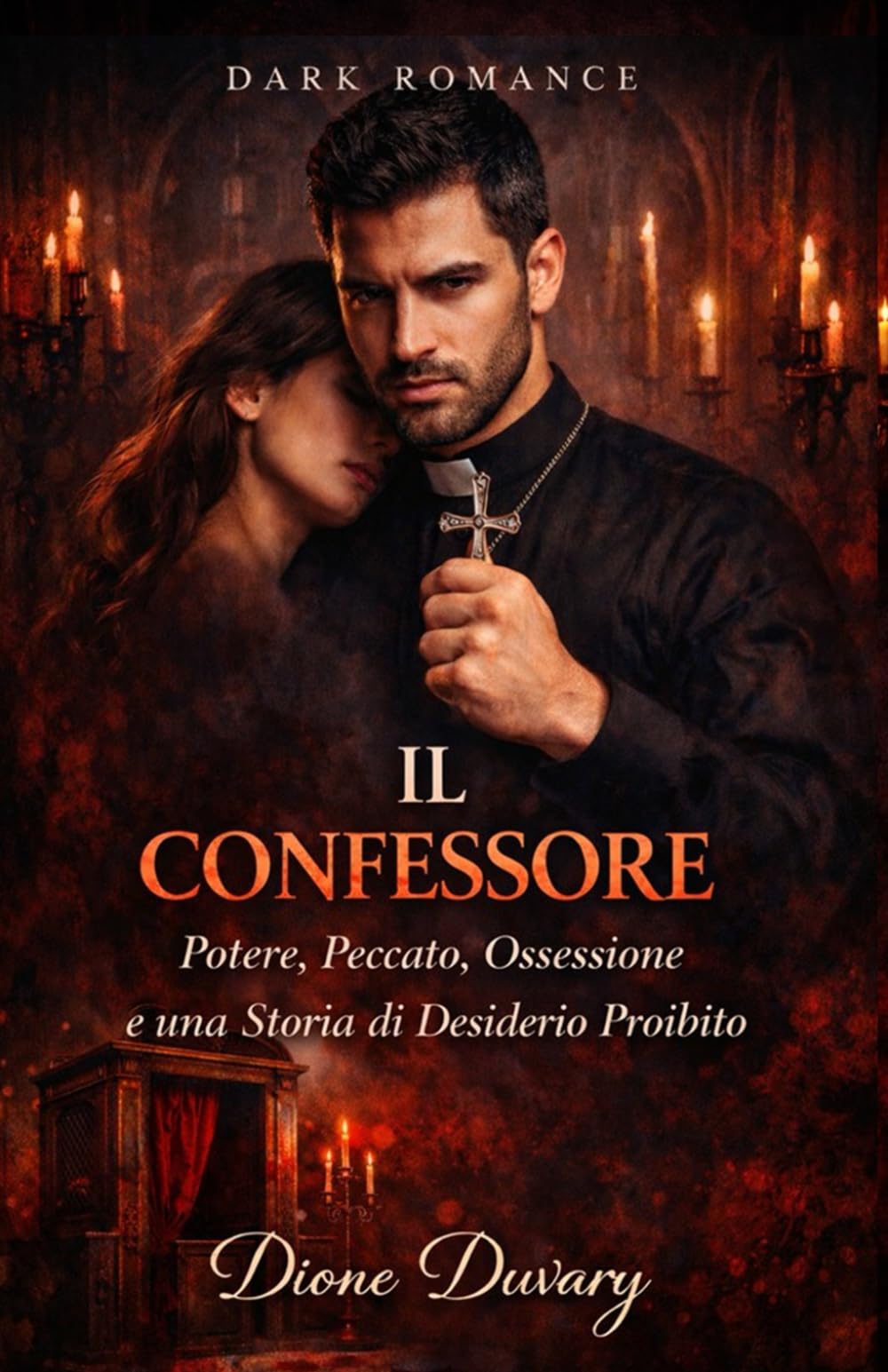 IL CONFESSORE: Potere, Peccato, Ossessione e una Storia di Desiderio Proibito (DARK ROMANCE) (Dark Romance: Uomini Dominanti, Ossessione Pericolosa ed Erotismo Psicologico Intenso)
