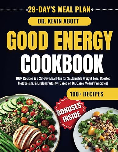 Good Energy Cookbook: 100+ Recipes &amp; a 28-Day Meal Plan for Sustainable Weight Loss, Boosted Metabolism, &amp; Lifelong Vitality (Based on Dr. Casey Means' Principles)