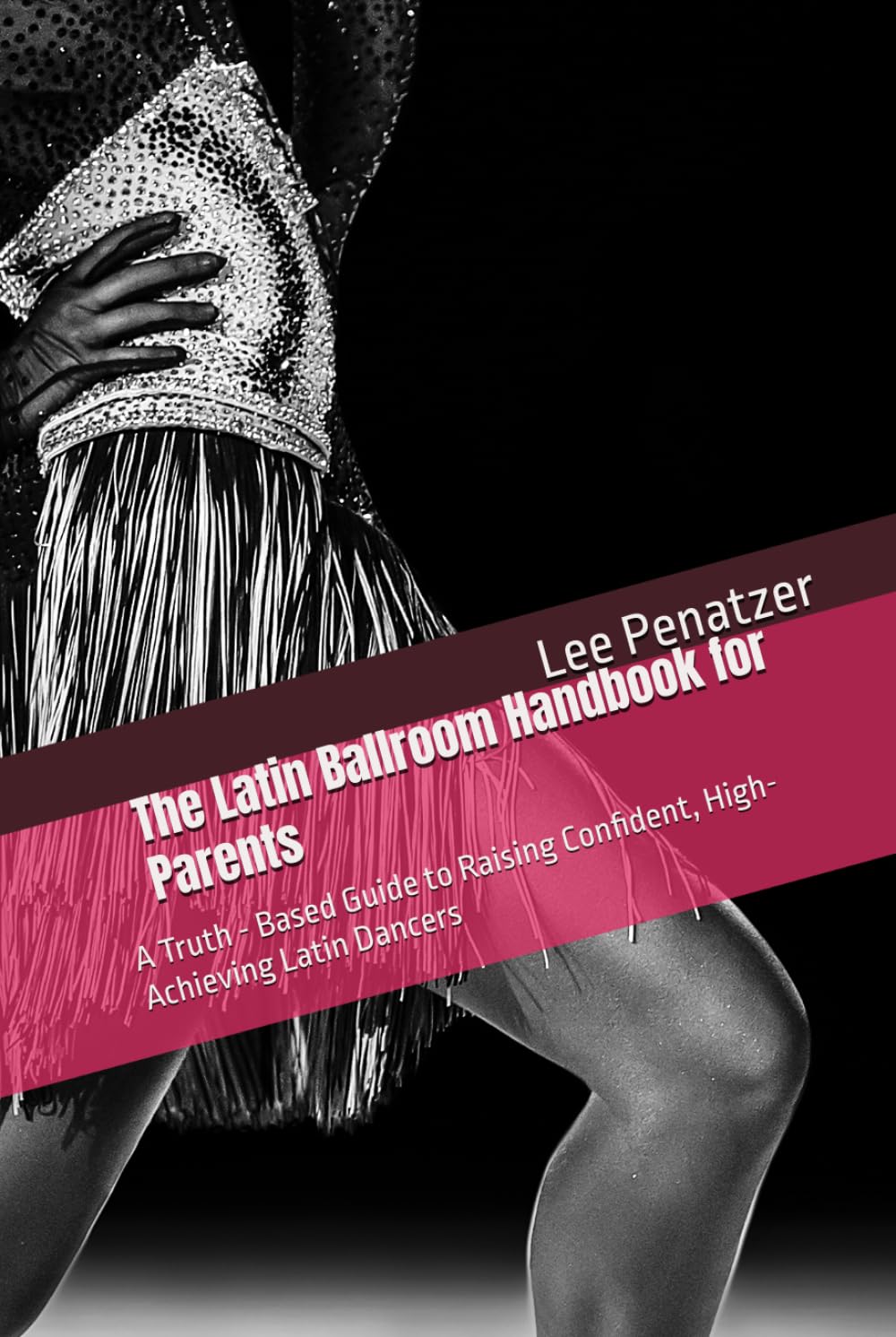 The Latin Ballroom Handbook for Parents: A Truth - Based Guide to Raising Confident, High-Achieving Latin Dancers