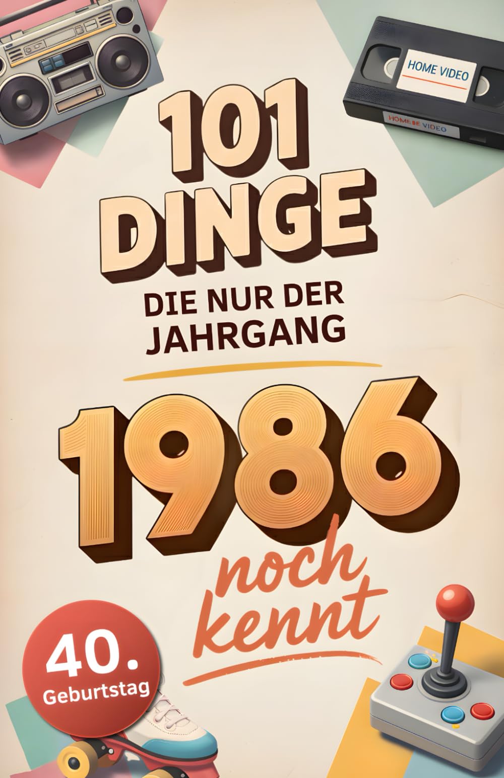 101 Dinge, die nur der Jahrgang 1986 noch kennt: Eine Zeitreise in dein Geburtsjahr – Das besondere Geschenk zum Geburtstag