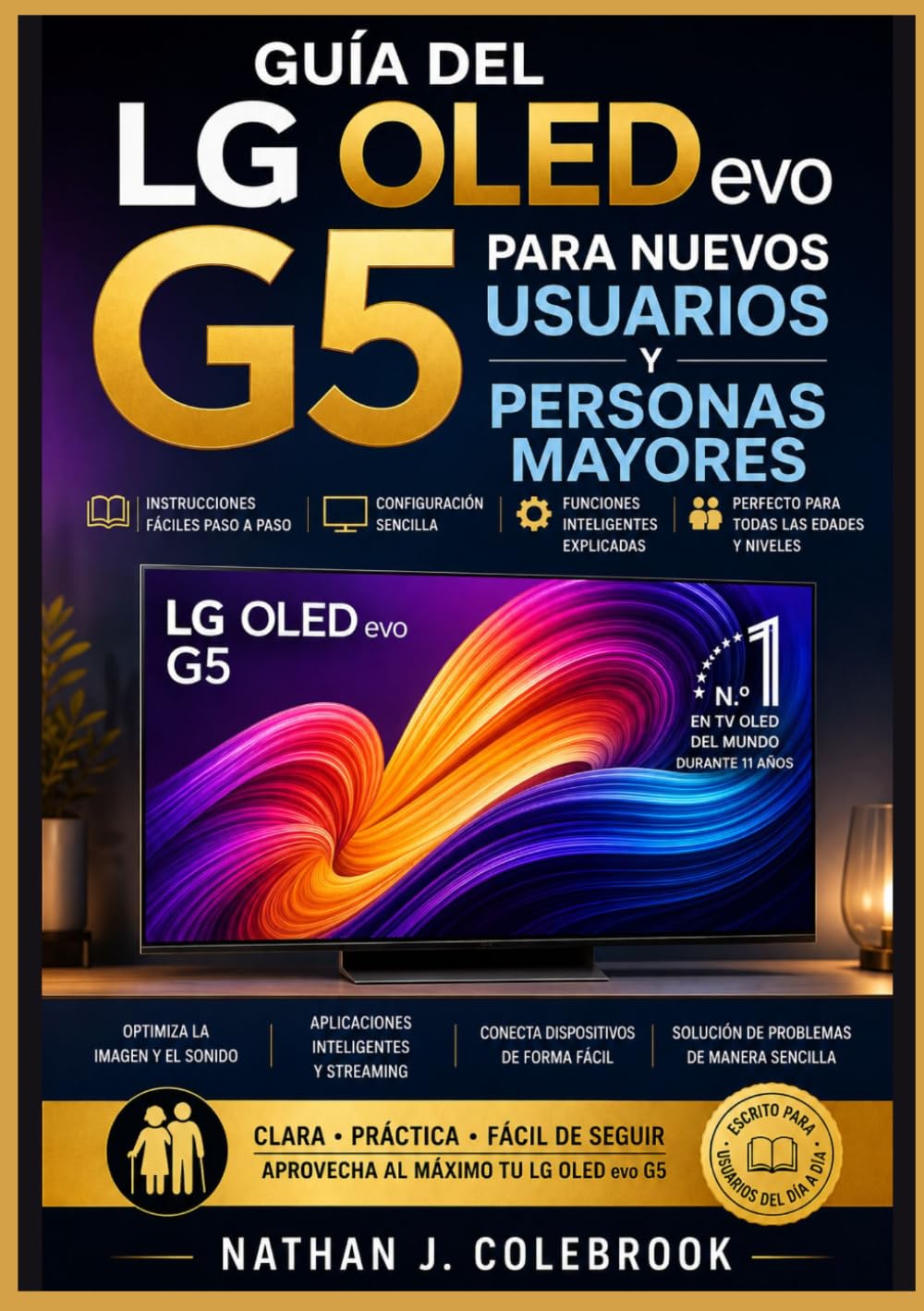 Guía del LG OLED evo G5 para nuevos usuarios y personas mayores: Configuración, funciones de webOS, ajustes de imagen y sonido, y consejos prácticos ... inteligentes de Nathan J. Colebrook)